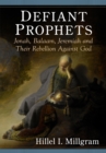 Defiant Prophets : Jonah, Balaam, Jeremiah and Their Rebellion Against God - eBook