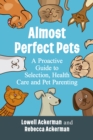 Almost Perfect Pets : A Proactive Guide to Selection, Health Care and Pet Parenting - eBook