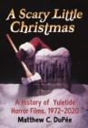 A Scary Little Christmas : A History of Yuletide Horror Films, 1972-2020 - eBook