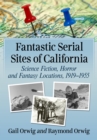 Fantastic Serial Sites of California : Science Fiction, Horror and Fantasy Locations, 1919-1955 - eBook