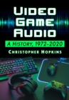 Video Game Audio : A History, 1972-2020 - eBook
