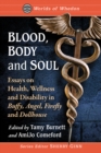 Blood, Body and Soul : Essays on Health, Wellness and Disability in Buffy, Angel, Firefly and Dollhouse - eBook