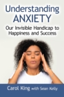 Understanding Anxiety : Our Invisible Handicap to Happiness and Success - eBook