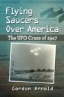 Flying Saucers Over America : The UFO Craze of 1947 - eBook