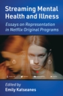 Streaming Mental Health and Illness : Essays on Representation in Netflix Original Programs - eBook