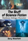 The Stuff of Science Fiction : Hardware, Settings, Characters - eBook