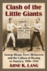 Clash of the Little Giants : George Dixon, Terry McGovern and the Culture of Boxing in America, 1890-1910 - eBook