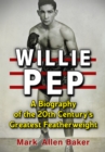 Willie Pep : A Biography of the 20th Century's Greatest Featherweight - eBook