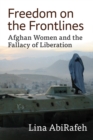 Freedom on the Frontlines : Afghan Women and the Fallacy of Liberation - eBook