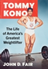 Tommy Kono : The Life of America's Greatest Weightlifter - eBook