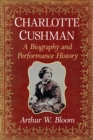 Charlotte Cushman : A Biography and Performance History - eBook