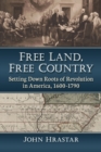 Free Land, Free Country : Setting Down Roots of Revolution in America, 1600-1790 - eBook