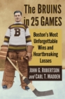 The Bruins in 25 Games : Boston's Most Unforgettable Wins and Heartbreaking Losses - eBook