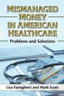 Mismanaged Money in American Healthcare : Problems and Solutions - eBook