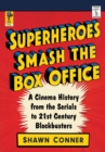 Superheroes Smash the Box Office : A Cinema History from the Serials to 21st Century Blockbusters - eBook