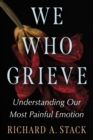 We Who Grieve : Understanding Our Most Painful Emotion - eBook