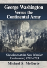 George Washington Versus the Continental Army : Showdown at the New Windsor Cantonment, 1782-1783 - eBook