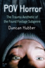 POV Horror : The Trauma Aesthetic of the Found Footage Subgenre - eBook
