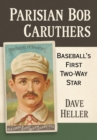 Parisian Bob Caruthers : Baseball's First Two-Way Star - eBook