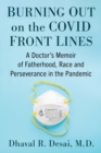 Burning Out on the COVID Front Lines : A Doctor's Memoir of Fatherhood, Race and Perseverance in the Pandemic - eBook