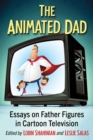 The Animated Dad : Essays on Father Figures in Cartoon Television - eBook
