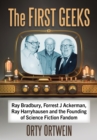 The First Geeks : Ray Bradbury, Forrest J Ackerman, Ray Harryhausen and the Founding of Science Fiction Fandom - eBook