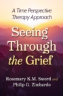Seeing Through the Grief : A Time Perspective Therapy Approach - eBook