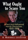 What Ought to Scare You : Affect and Hollywood Horror Discourses, 1922-1968 - eBook