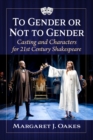 To Gender or Not to Gender : Casting and Characters for 21st Century Shakespeare - eBook