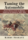 Taming the Automobile : Early Regulation of Motor Vehicles in America, 1895-1903 - eBook