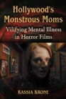 Hollywood's Monstrous Moms : Vilifying Mental Illness in Horror Films - eBook