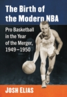 The Birth of the Modern NBA : Pro Basketball in the Year of the Merger, 1949-1950 - eBook