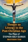 Theater as Liturgy in the Post-Christian Age : The Plays of Stephen Adly Guirgis - eBook