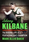 Johnny Kilbane : The Boxing Life of a Featherweight Champion - eBook
