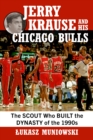 Jerry Krause and His Chicago Bulls : The Scout Who Built the Dynasty of the 1990s - eBook