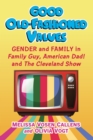 Good Old-Fashioned Values : Gender and Family in Family Guy, American Dad! and The Cleveland Show - eBook