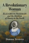 A Revolutionary Woman : Elizabeth Freeman and the Abolition of Slavery in the North - eBook