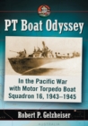 PT Boat Odyssey : In the Pacific War with Motor Torpedo Boat Squadron 16, 1943-1945 - Book