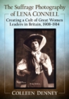 The Suffrage Photography of Lena Connell : Creating a Cult of Great Women Leaders in Britain, 1908-1914 - Book