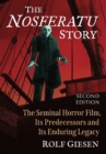 The Nosferatu Story : The Seminal Horror Film, Its Predecessors and Its Enduring Legacy - Book