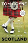 A Course Called Scotland : Searching the Home of Golf for the Secret to Its Game - eBook