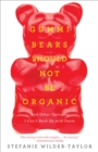 Gummi Bears Should Not Be Organic : And Other Opinions I Can't Back Up With Facts - eBook