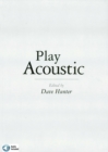 Play Acoustic : The Complete Guide to Mastering Acoustic Guitar Styles - eBook