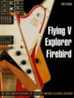Flying V, Explorer, Firebird : An Odd-Shaped History of Gibson's Weird Electric Guitars - eBook