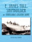 E. James Tull, Shipbuilder on Maryland's Eastern Shore - eBook