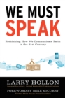 We Must Speak : Rethinking How We Communicate  About Faith in the 21St Century - eBook