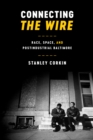 Connecting The Wire : Race, Space, and Postindustrial Baltimore - eBook
