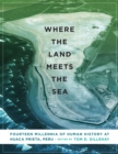 Where the Land Meets the Sea : Fourteen Millennia of Human History at Huaca Prieta, Peru - eBook