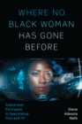 Where No Black Woman Has Gone Before : Subversive Portrayals in Speculative Film and TV - Book