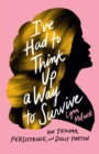 I've Had to Think Up a Way to Survive : On Trauma, Persistence, and Dolly Parton - Book